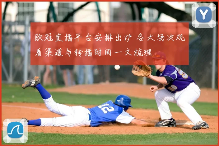 欧冠直播平台安排出炉 各大场次观看渠道与转播时间一文梳理